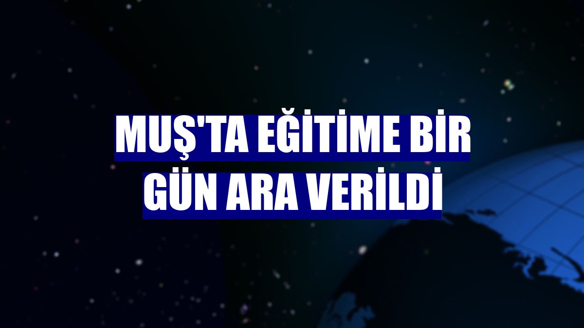 Muş'ta eğitime bir gün ara verildi