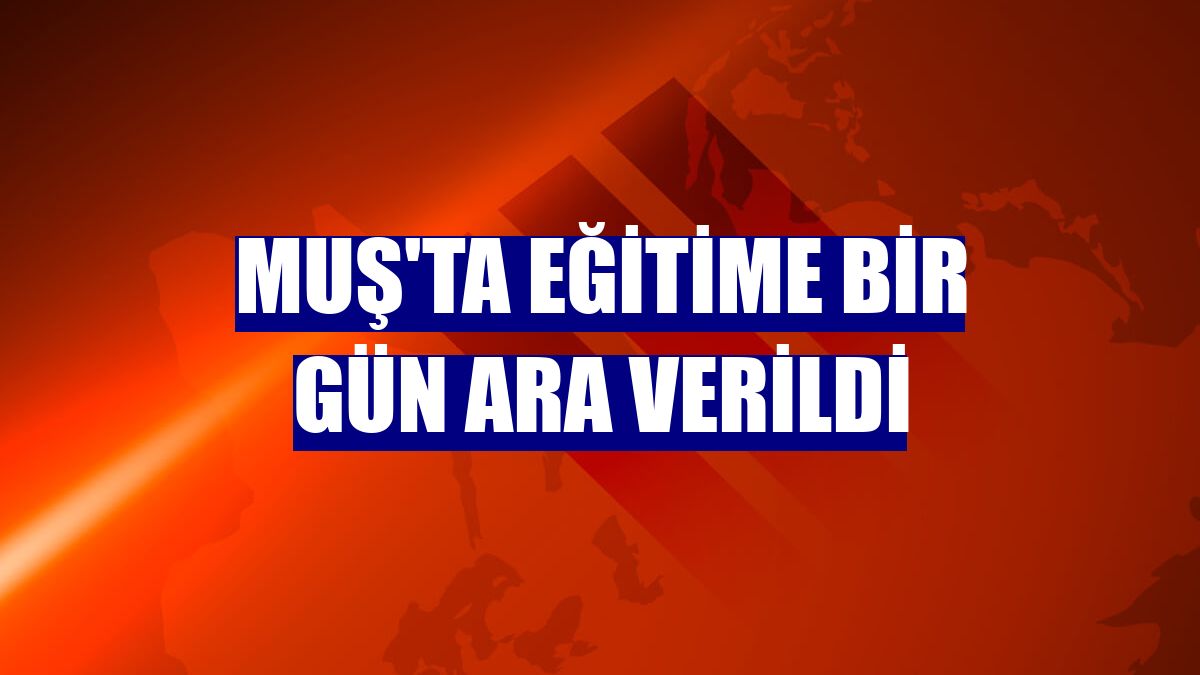 Muş'ta eğitime bir gün ara verildi