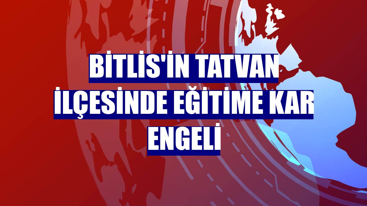 Bitlis'in Tatvan ilçesinde eğitime kar engeli