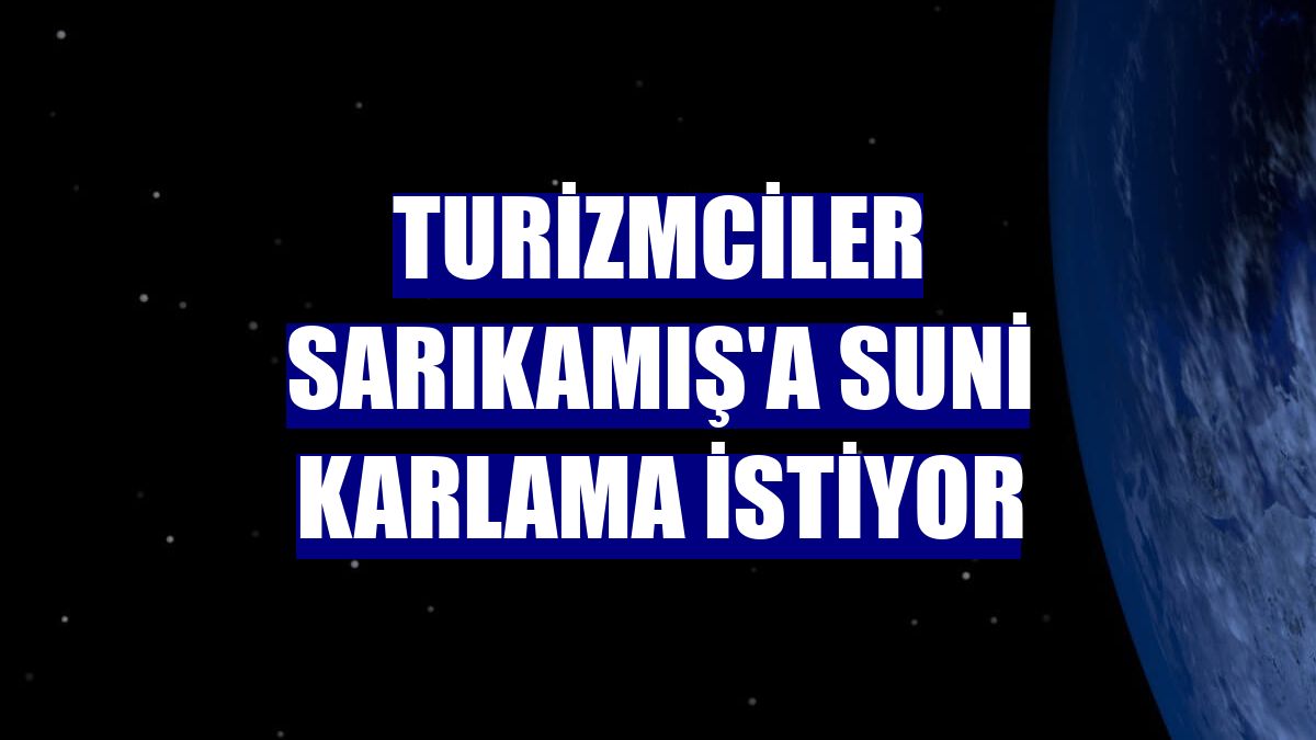 Turizmciler Sarıkamış'a suni karlama istiyor