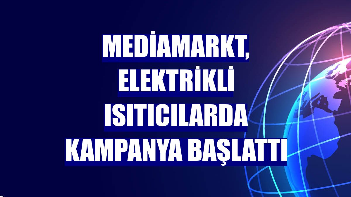 MediaMarkt, elektrikli ısıtıcılarda kampanya başlattı