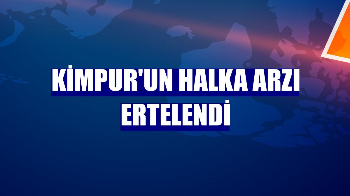 KİMPUR'un halka arzı ertelendi