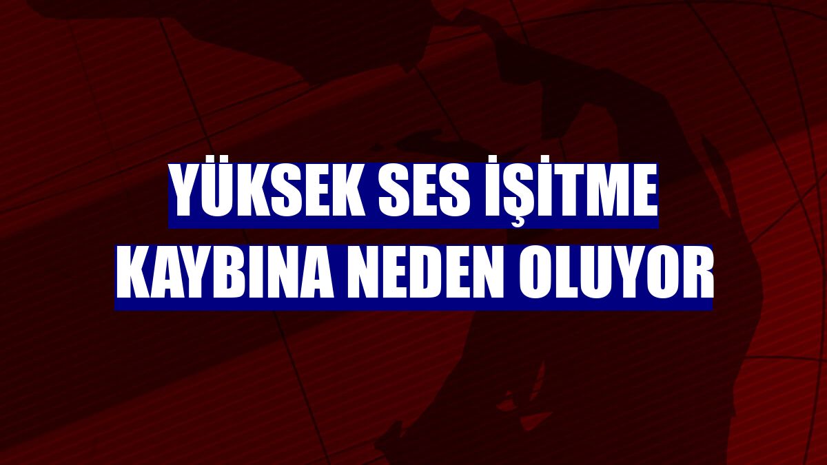 Yüksek ses işitme kaybına neden oluyor