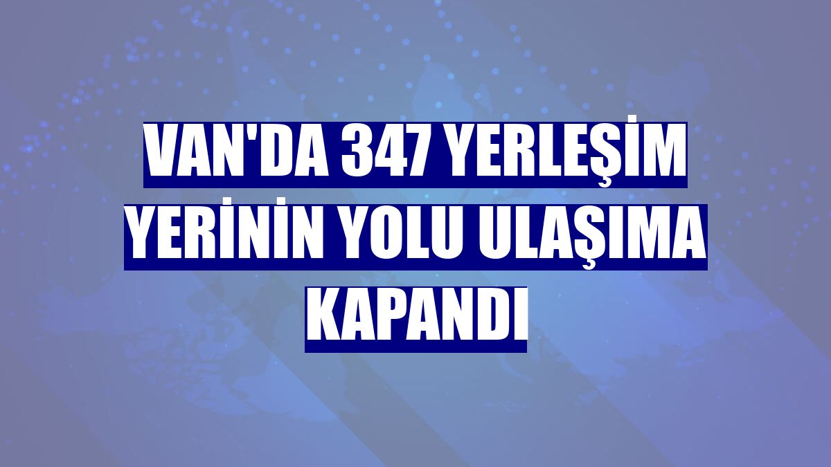Van'da 347 yerleşim yerinin yolu ulaşıma kapandı
