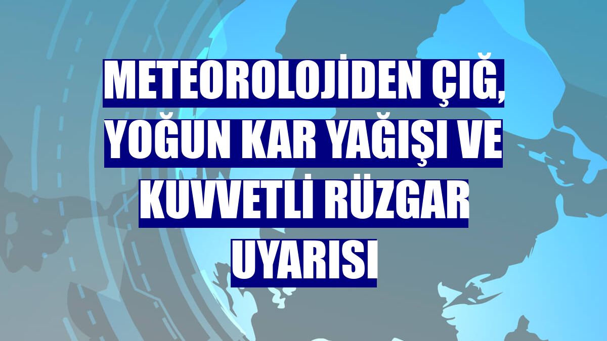 Meteorolojiden çığ, yoğun kar yağışı ve kuvvetli rüzgar uyarısı