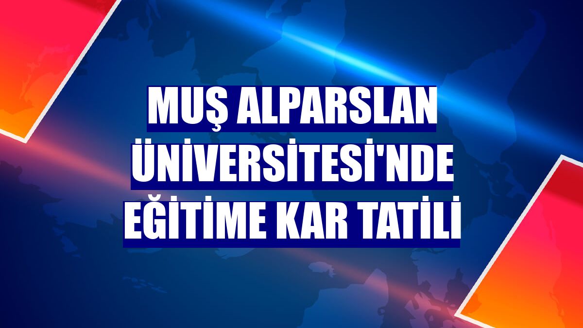 Muş Alparslan Üniversitesi'nde eğitime kar tatili