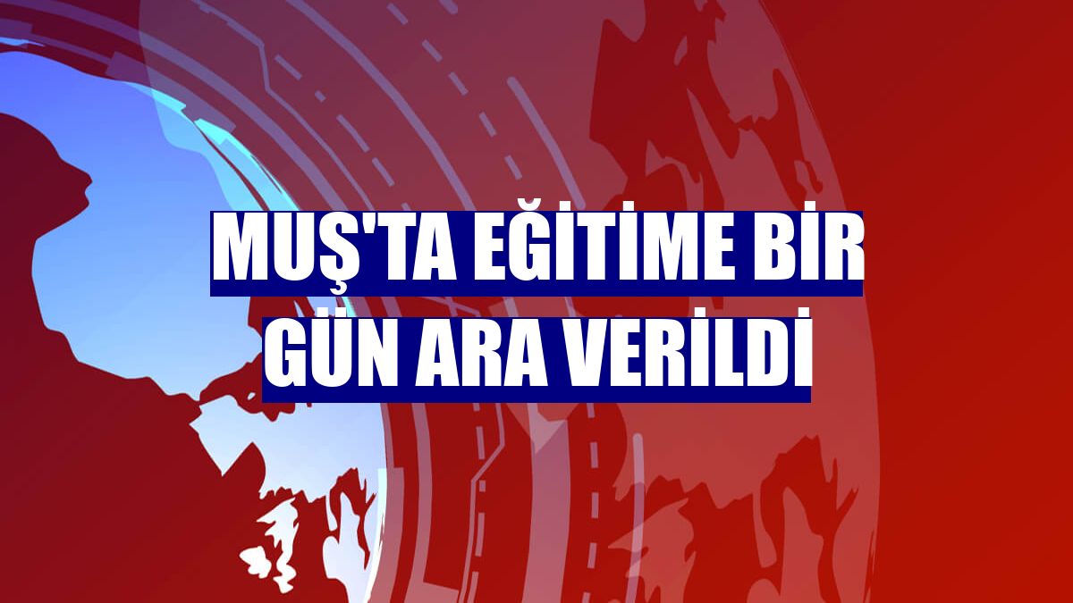 Muş'ta eğitime bir gün ara verildi