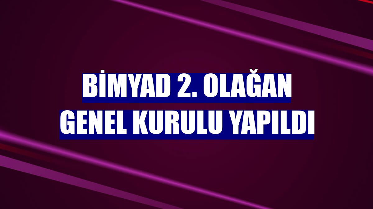 BİMYAD 2. Olağan Genel Kurulu yapıldı