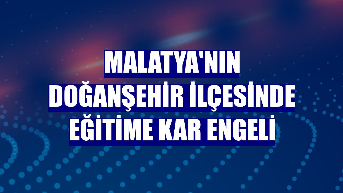 Malatya'nın Doğanşehir ilçesinde eğitime kar engelİ