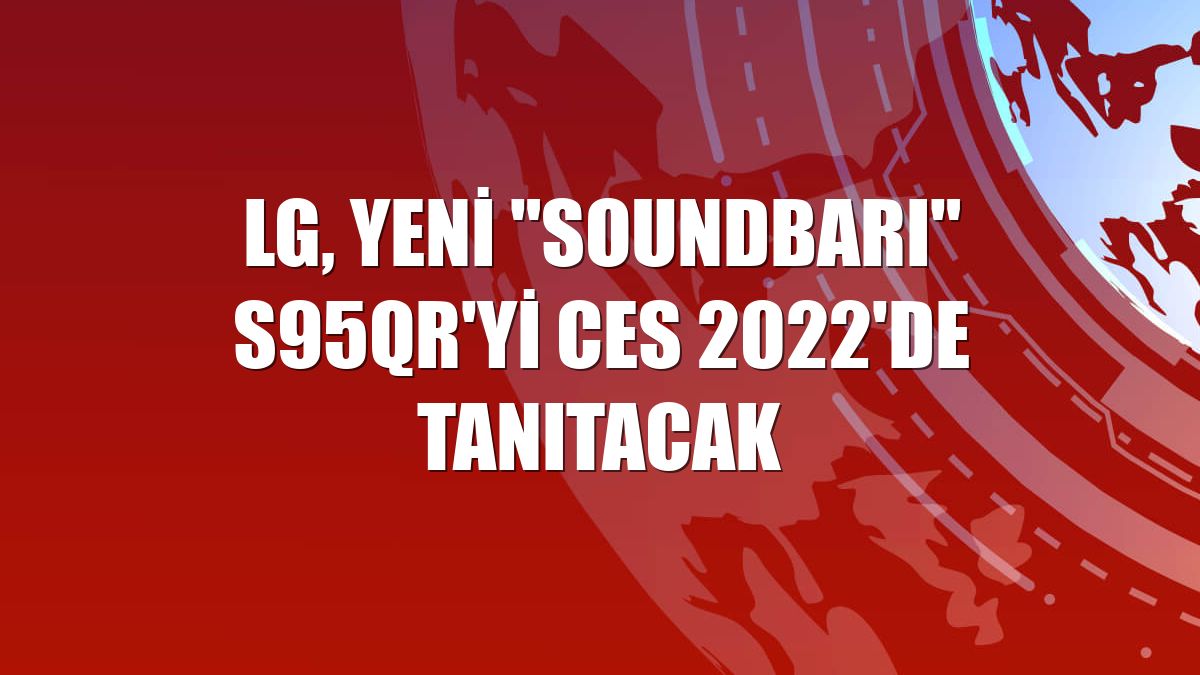 LG, yeni "soundbarı" S95QR'yi CES 2022'de tanıtacak