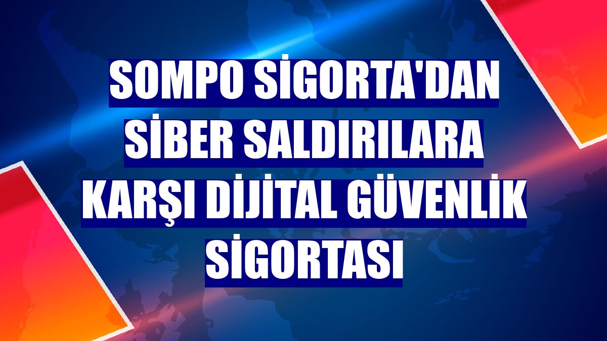 Sompo Sigorta'dan siber saldırılara karşı Dijital Güvenlik Sigortası