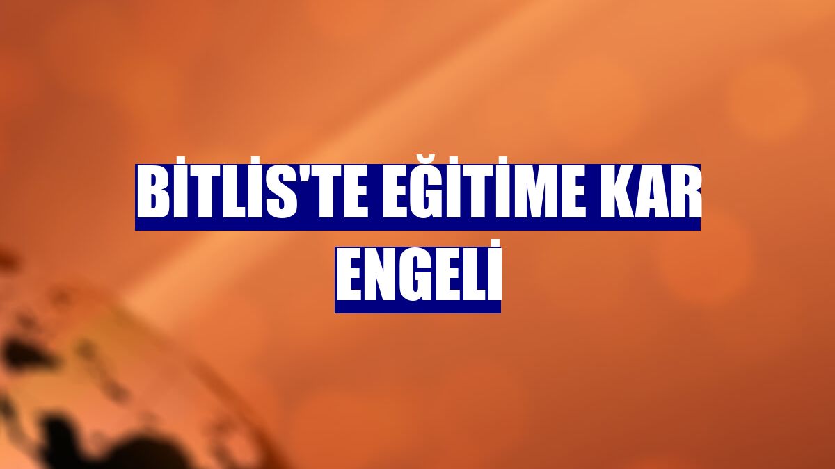 Bitlis'te eğitime kar engeli