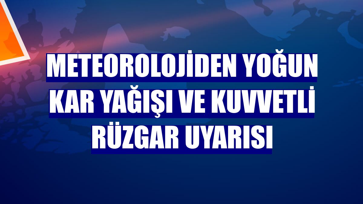 Meteorolojiden yoğun kar yağışı ve kuvvetli rüzgar uyarısı