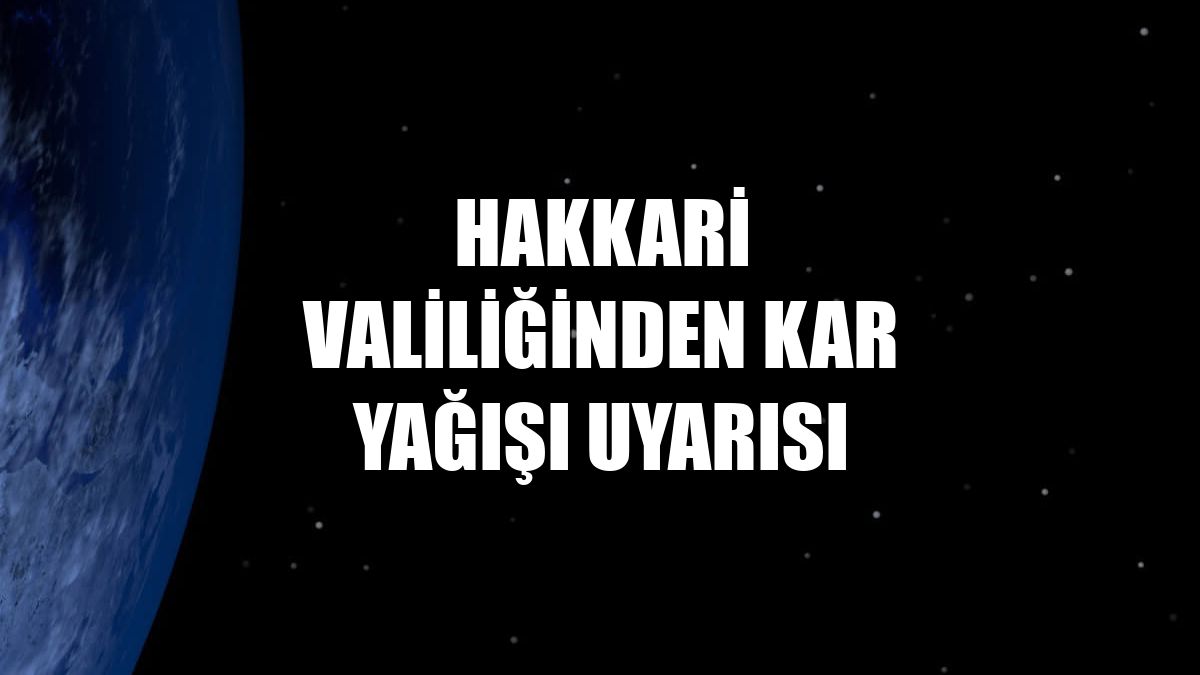 Hakkari Valiliğinden kar yağışı uyarısı