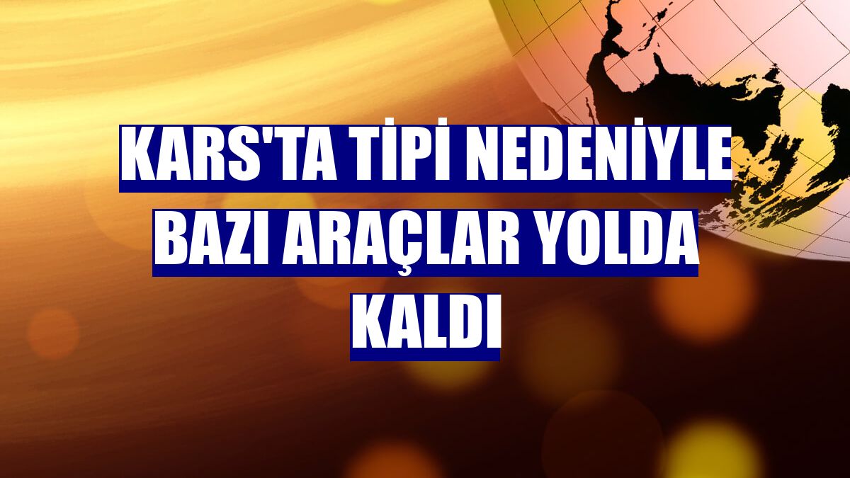 Kars'ta tipi nedeniyle bazı araçlar yolda kaldı
