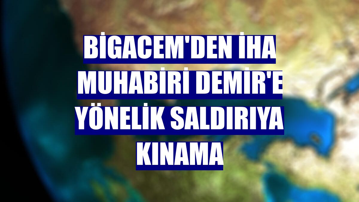 BİGACEM'den İHA Muhabiri Demir'e yönelik saldırıya kınama