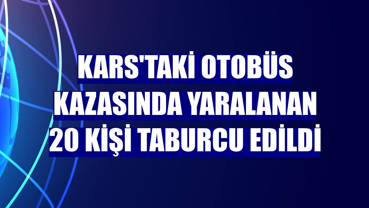 Kars'taki otobüs kazasında yaralanan 20 kişi taburcu edildi