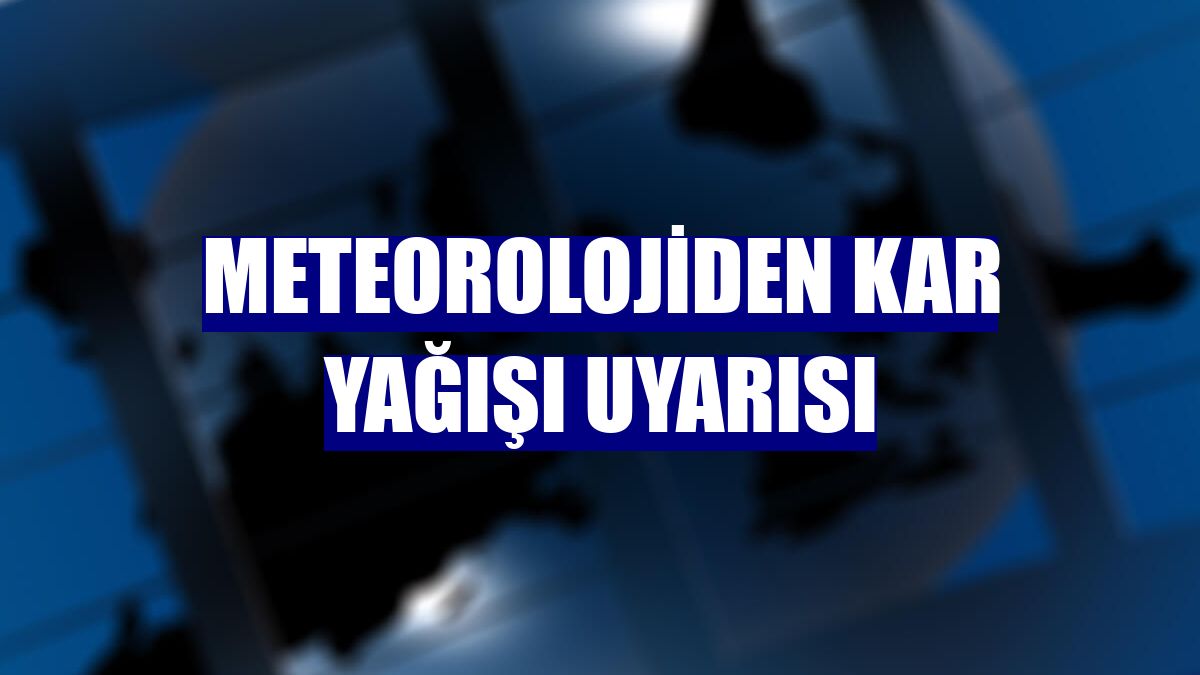 Meteorolojiden kar yağışı uyarısı