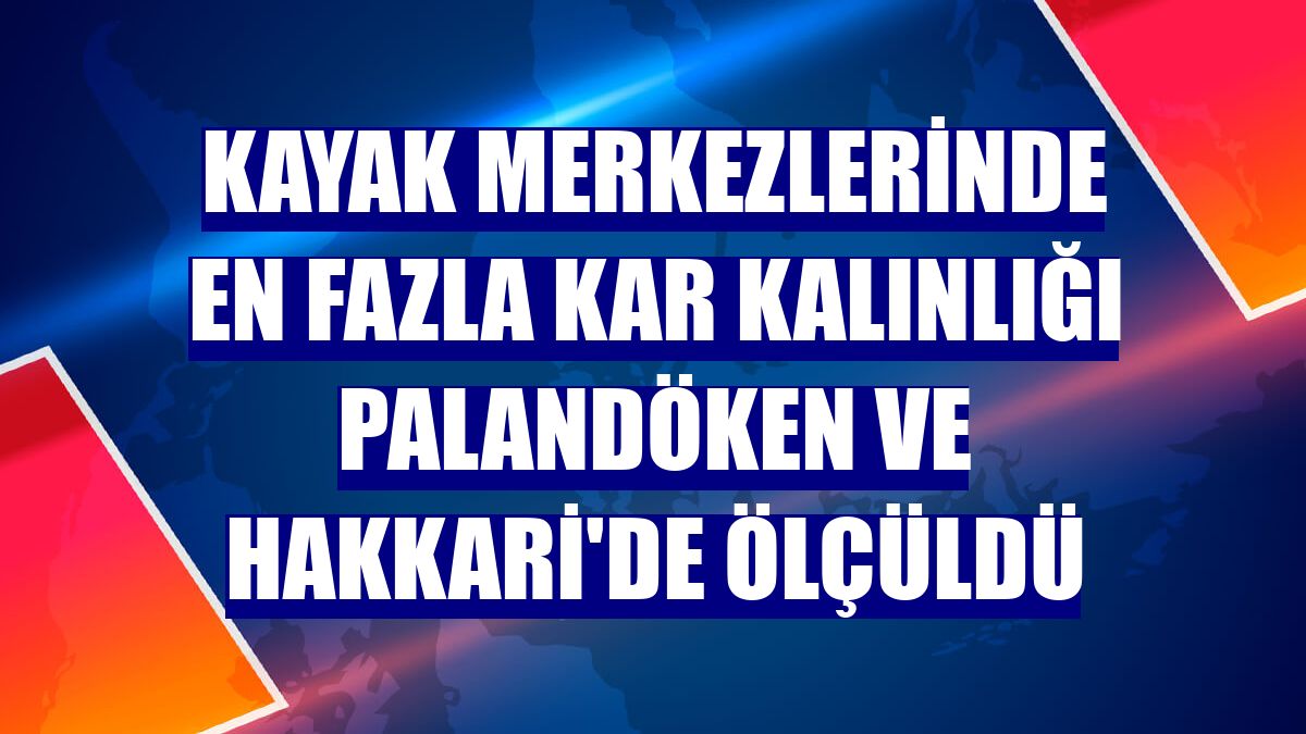 Kayak merkezlerinde en fazla kar kalınlığı Palandöken ve Hakkari'de ölçüldü