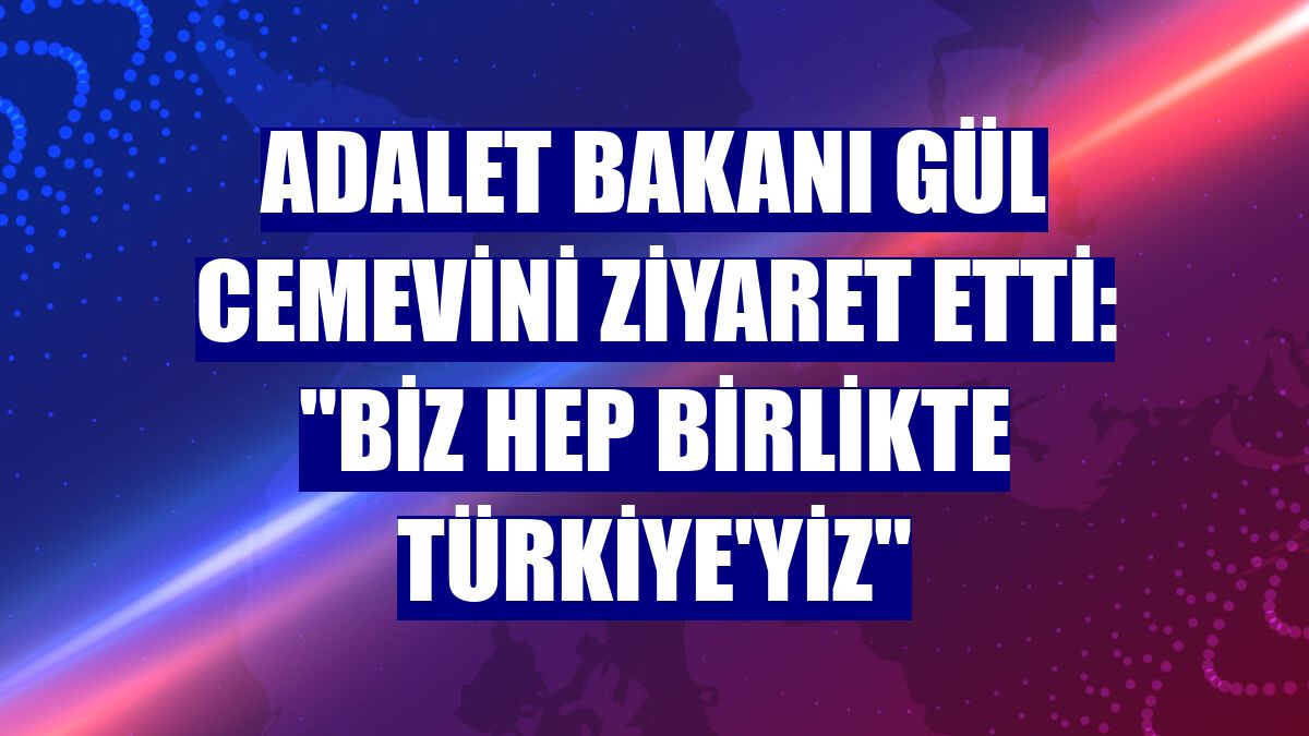 Adalet Bakanı Gül cemevini ziyaret etti: "Biz hep birlikte Türkiye'yiz"