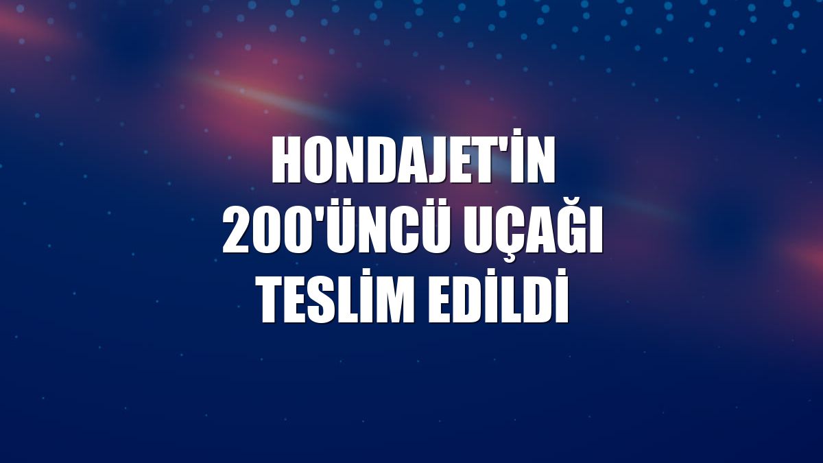 HondaJet'in 200'üncü uçağı teslim edildi