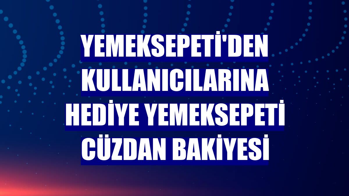Yemeksepeti'den kullanıcılarına hediye Yemeksepeti Cüzdan bakiyesi