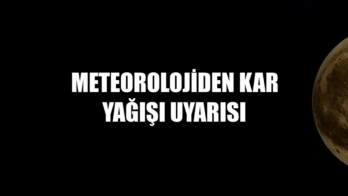 Meteorolojiden kar yağışı uyarısı