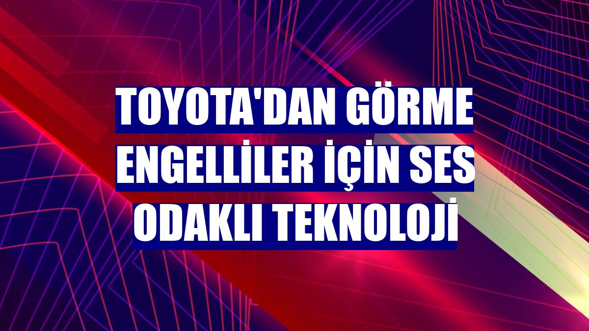 Toyota'dan görme engelliler için ses odaklı teknoloji