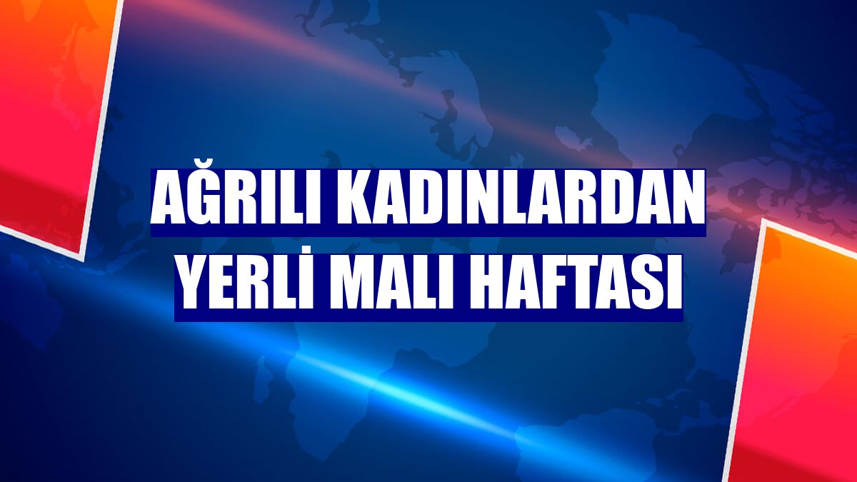 Ağrılı kadınlardan Yerli Malı Haftası
