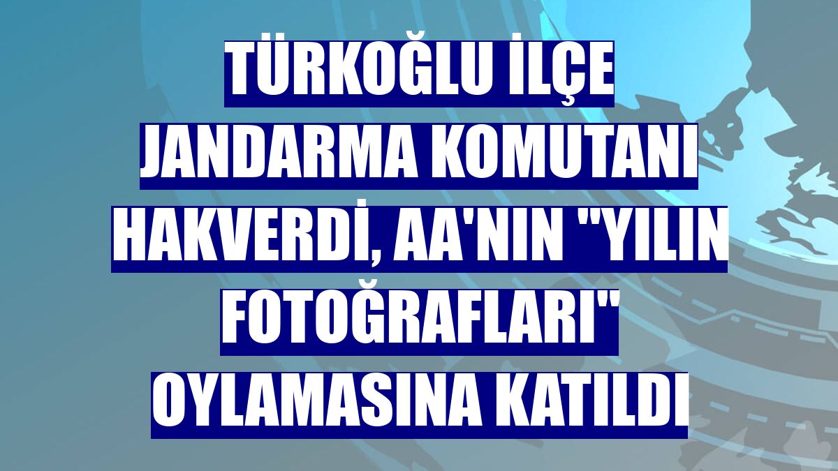 Türkoğlu İlçe Jandarma Komutanı Hakverdi, AA'nın "Yılın Fotoğrafları" oylamasına katıldı