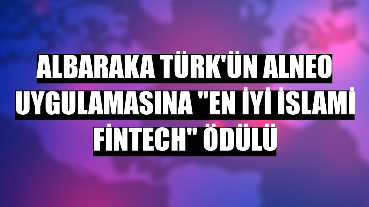 Albaraka Türk'ün Alneo uygulamasına 'En İyi İslami Fintech' ödülü