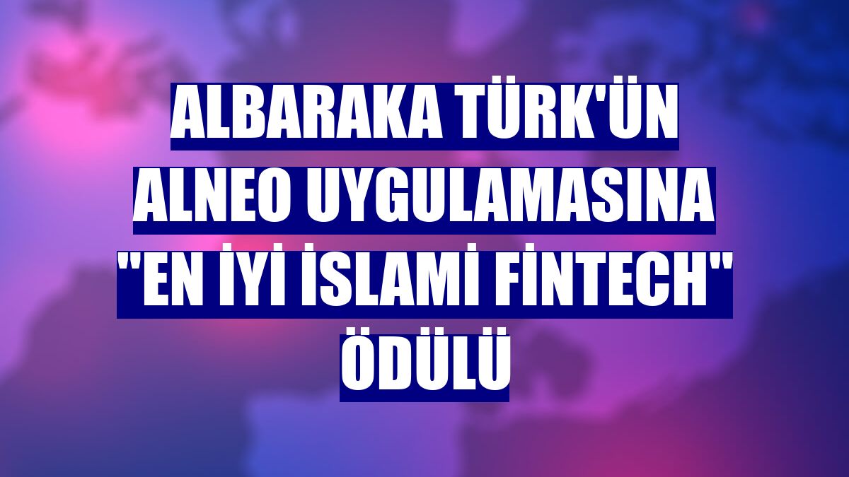 Albaraka Türk'ün Alneo uygulamasına "En İyi İslami Fintech" ödülü