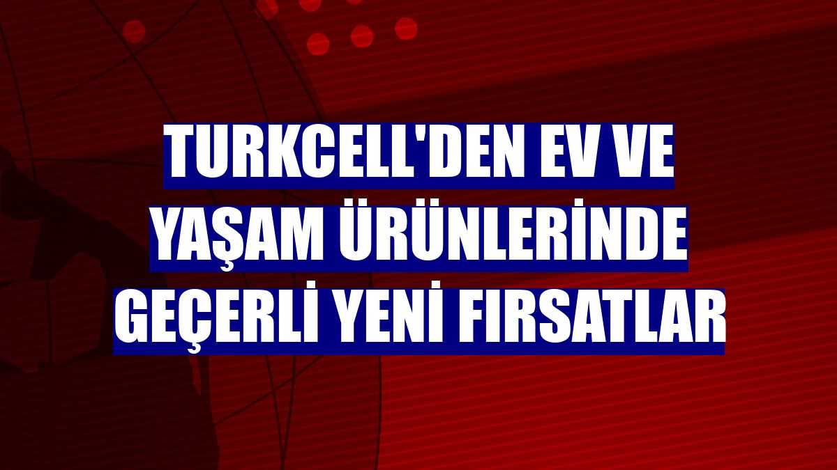 Turkcell'den ev ve yaşam ürünlerinde geçerli yeni fırsatlar
