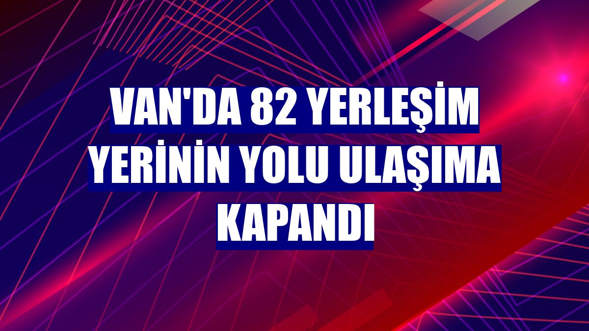 Van'da 82 yerleşim yerinin yolu ulaşıma kapandı
