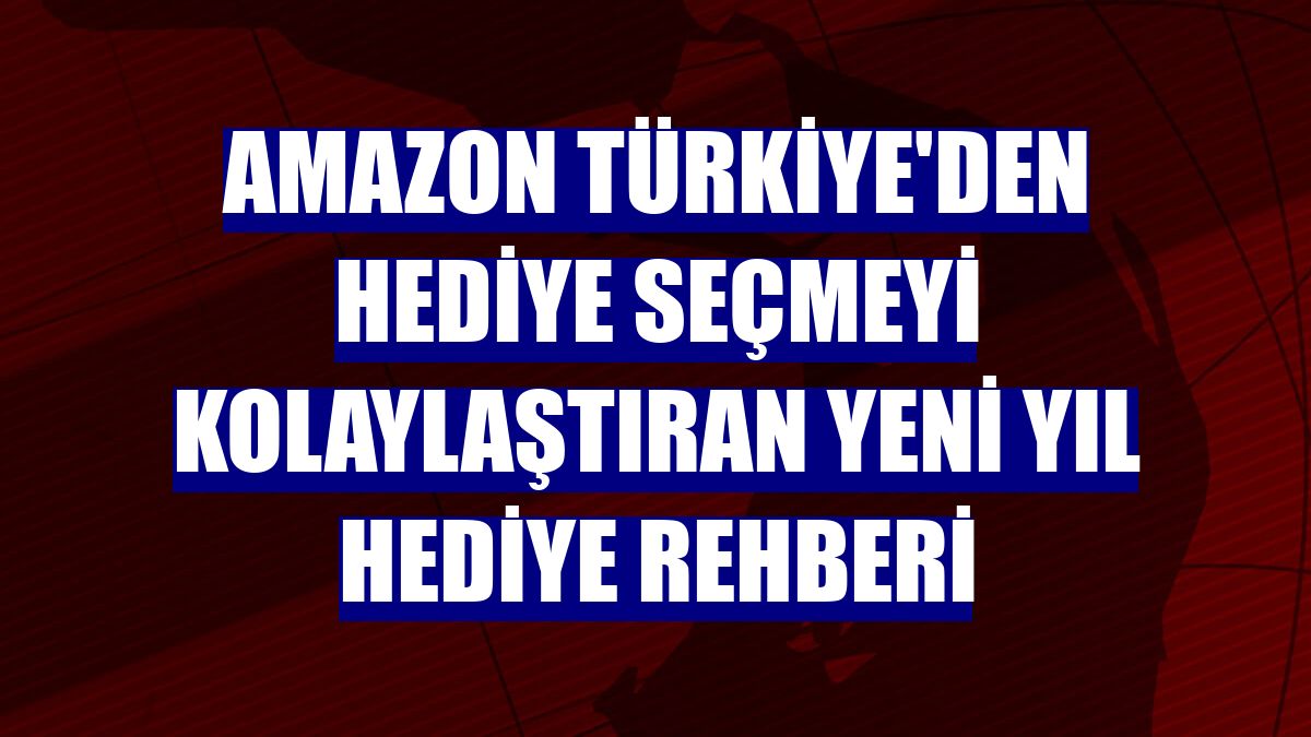 Amazon Türkiye'den hediye seçmeyi kolaylaştıran Yeni Yıl Hediye Rehberi
