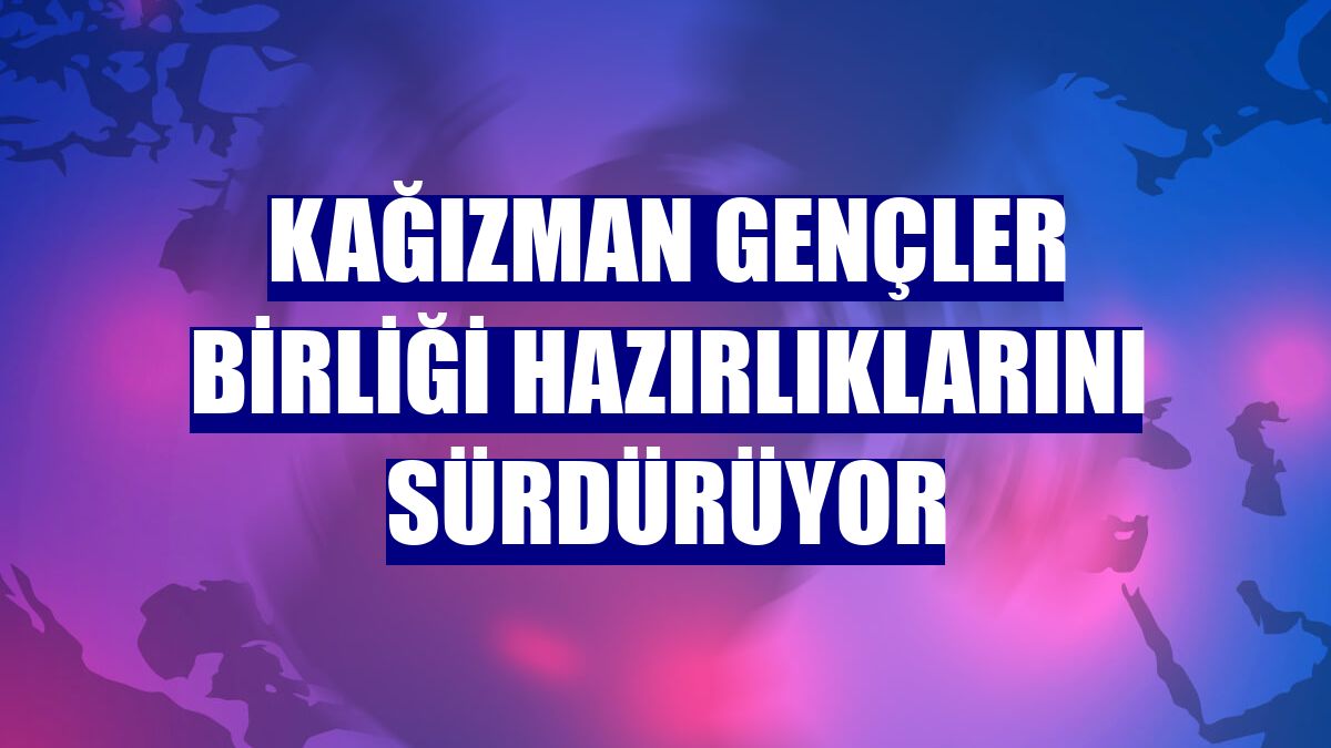 Kağızman Gençler Birliği hazırlıklarını sürdürüyor