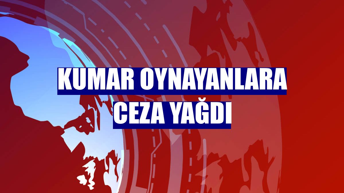 Kumar oynayanlara ceza yağdı