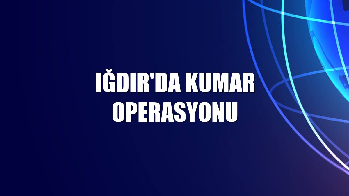 Iğdır'da kumar operasyonu