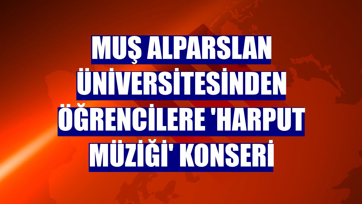 Muş Alparslan Üniversitesinden öğrencilere 'Harput müziği' konseri