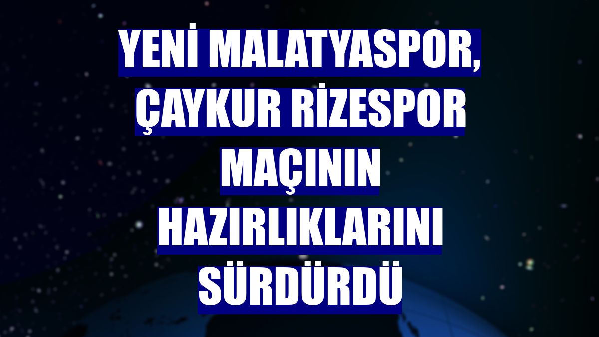 Yeni Malatyaspor, Çaykur Rizespor maçının hazırlıklarını sürdürdü