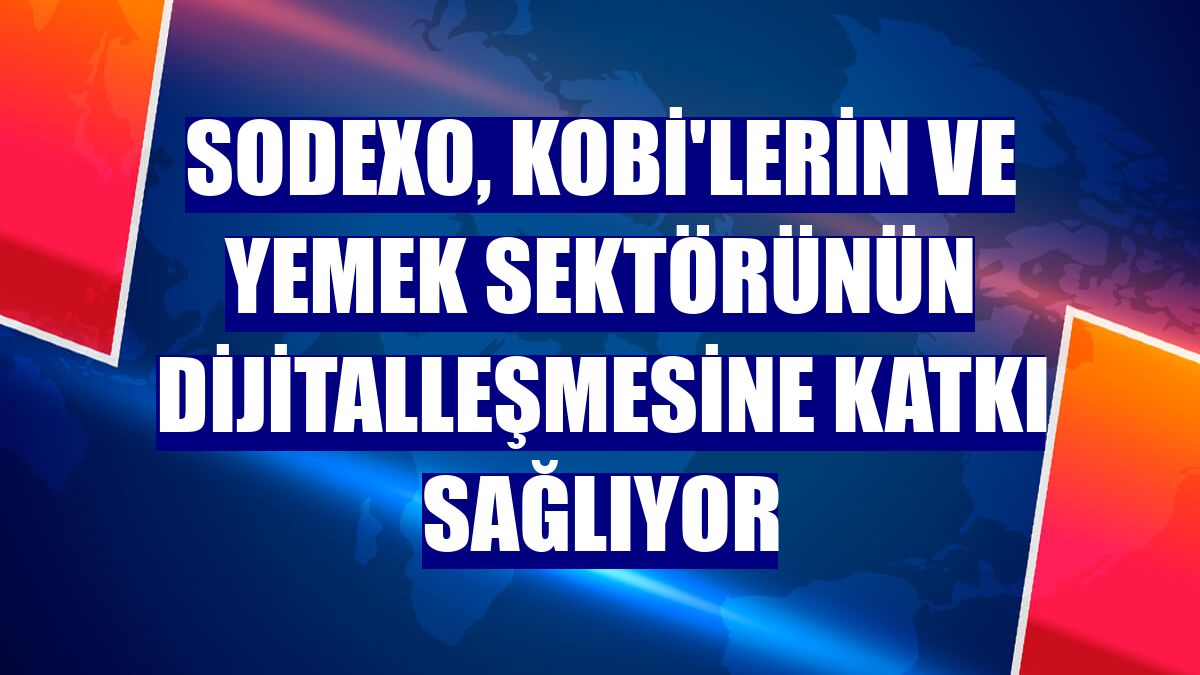 Sodexo, KOBİ'lerin ve yemek sektörünün dijitalleşmesine katkı sağlıyor