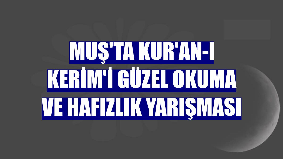 Muş'ta Kur'an-ı Kerim'i Güzel Okuma ve Hafızlık Yarışması