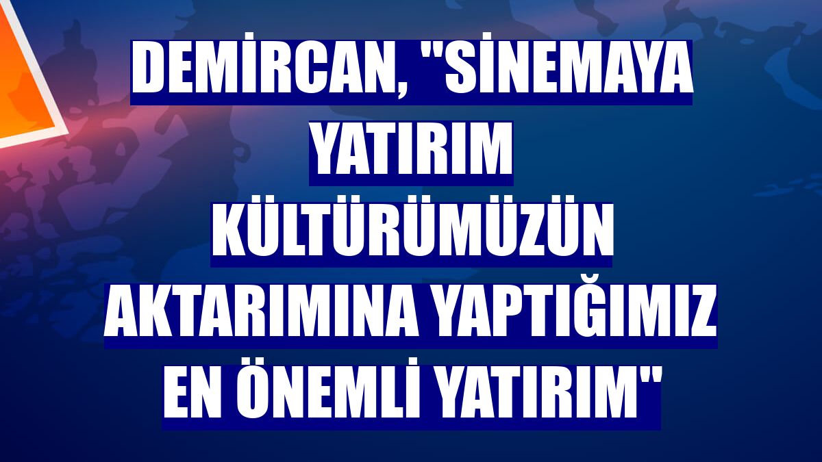 Demircan, "Sinemaya yatırım kültürümüzün aktarımına yaptığımız en önemli yatırım"