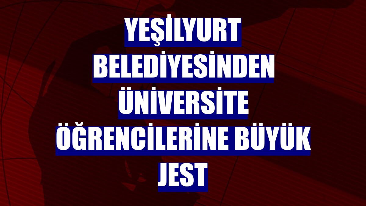 Yeşilyurt Belediyesinden üniversite öğrencilerine büyük jest