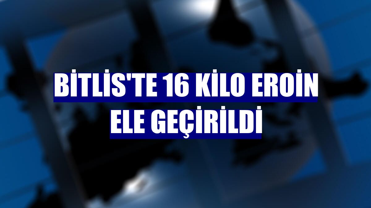 Bitlis'te 16 kilo eroin ele geçirildi