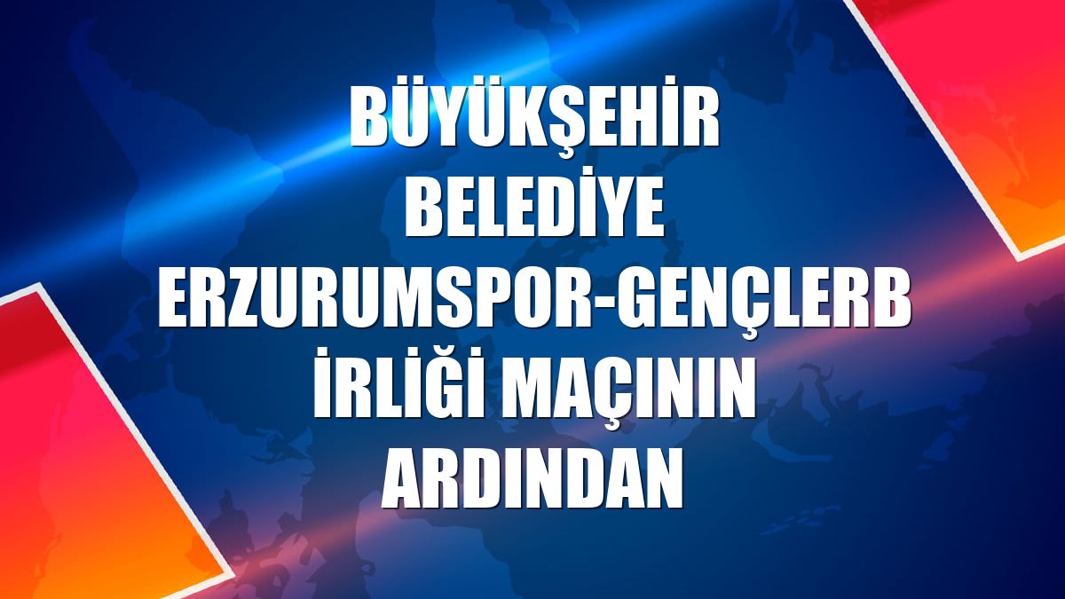 Büyükşehir Belediye Erzurumspor-Gençlerbirliği maçının ardından