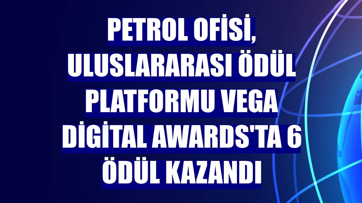 Petrol Ofisi, uluslararası ödül platformu Vega Digital Awards'ta 6 ödül kazandı