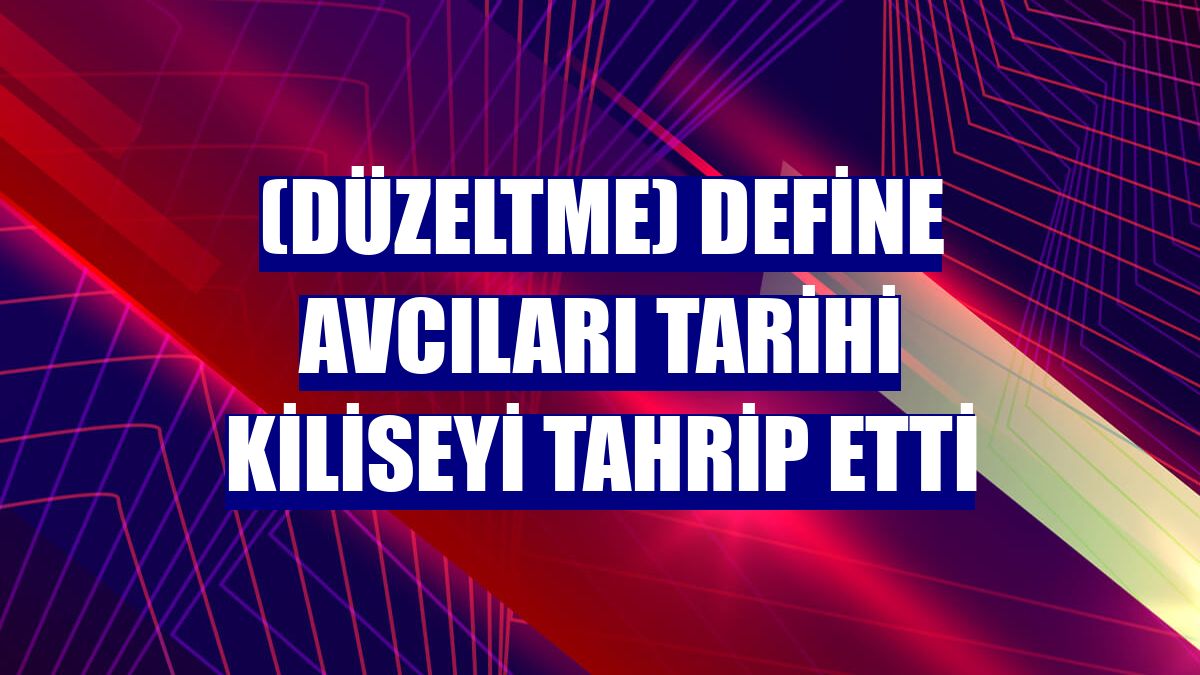 (Düzeltme) Define avcıları tarihi kiliseyi tahrip etti
