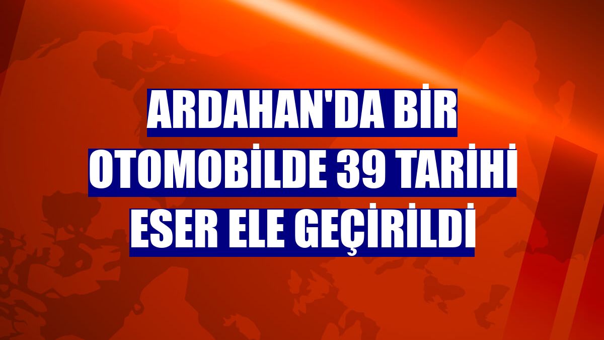 Ardahan'da bir otomobilde 39 tarihi eser ele geçirildi