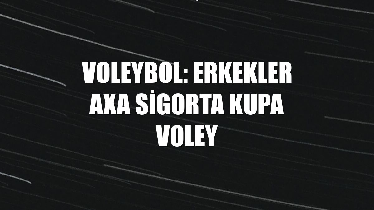 Voleybol: Erkekler AXA Sigorta Kupa Voley